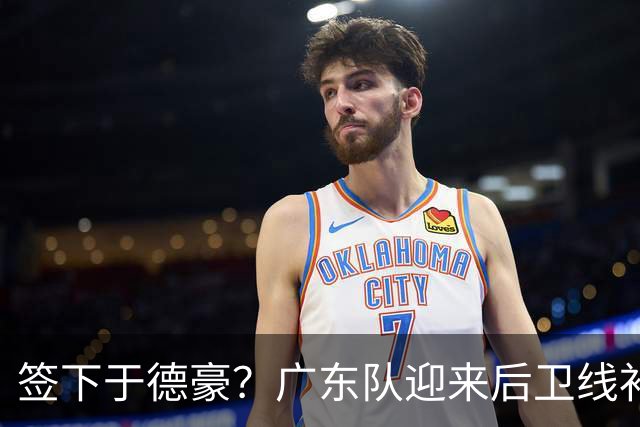 签下于德豪？广东队迎来后卫线补强机会，这可是杜锋的一号位答案